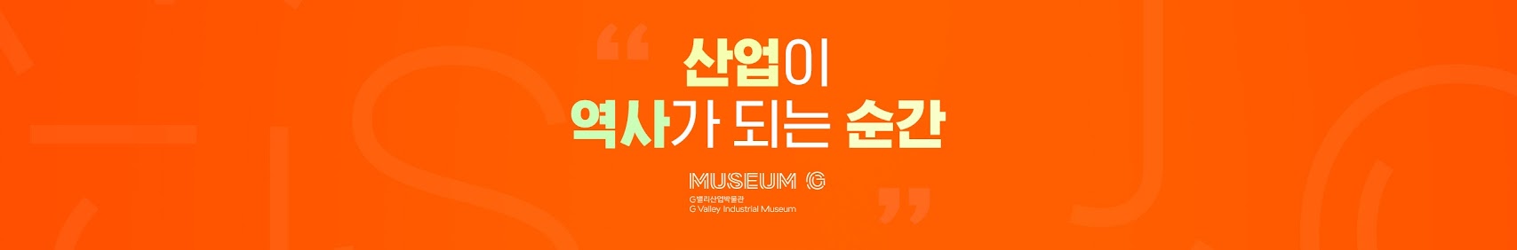 산업이 역사가 되는 순간 MUSEUM G밸리산업박물관 G Valley Industrial Museum 